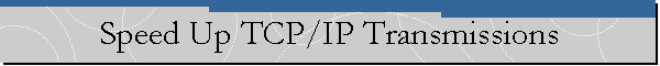 Speed Up TCP/IP Transmissions