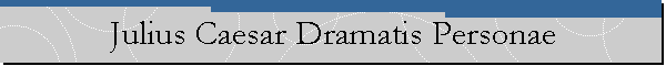 Julius Caesar Dramatis Personae