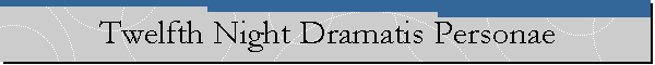 Twelfth Night Dramatis Personae